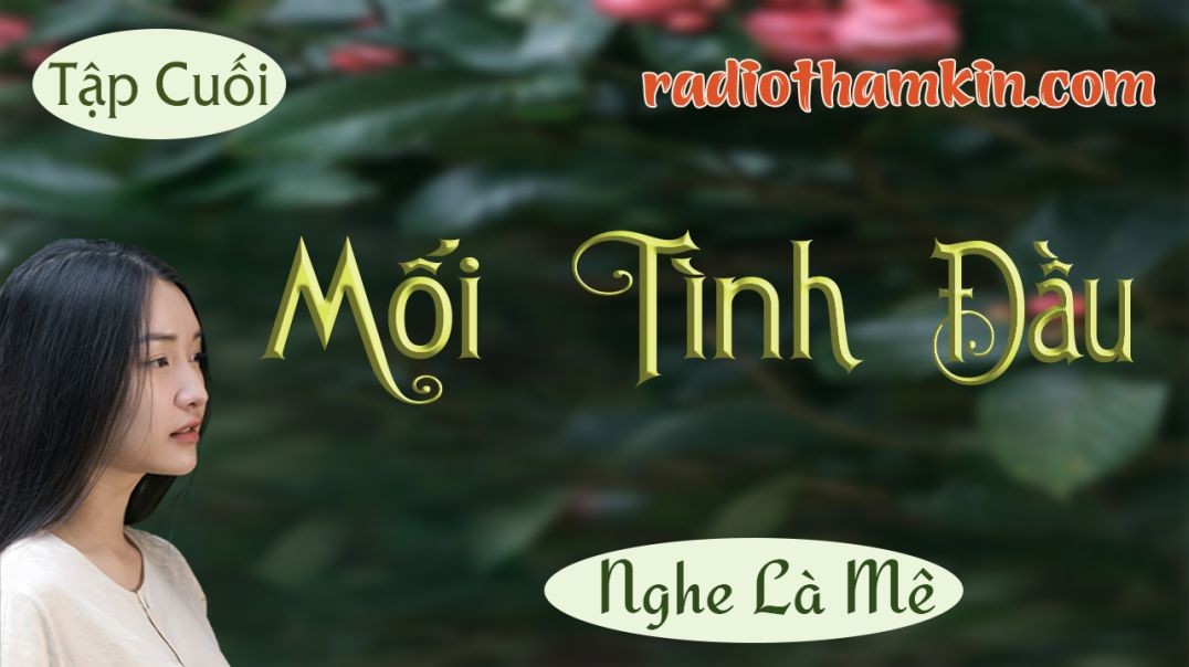 Radio Thầm Kín | [Tập Kết] MỐI TÌNH ĐẦU - Tiểu thuyết hiện thực Việt Nam 2024