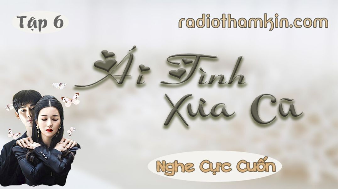 Radio Thầm Kín | ÁI TÌNH XƯA CŨ [Tập 6] - Tiểu thuyết hôn nhân gia đình mới hấp dẫn 2024