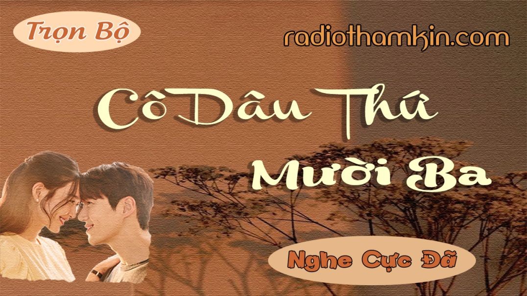 ⁣Radio Thầm Kín | CÔ DÂU THỨ MƯỜI BA - Full truyện ngắn thầm kín hay nhất định phải nghe