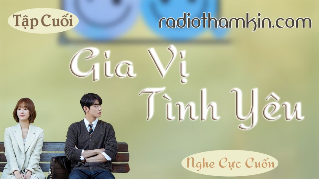 Radio Thầm Kín | GIA VỊ TÌNH YÊU [Tập Kết] - Tiểu thuyết ngôn tình lãng mạn càng nghe càng hay