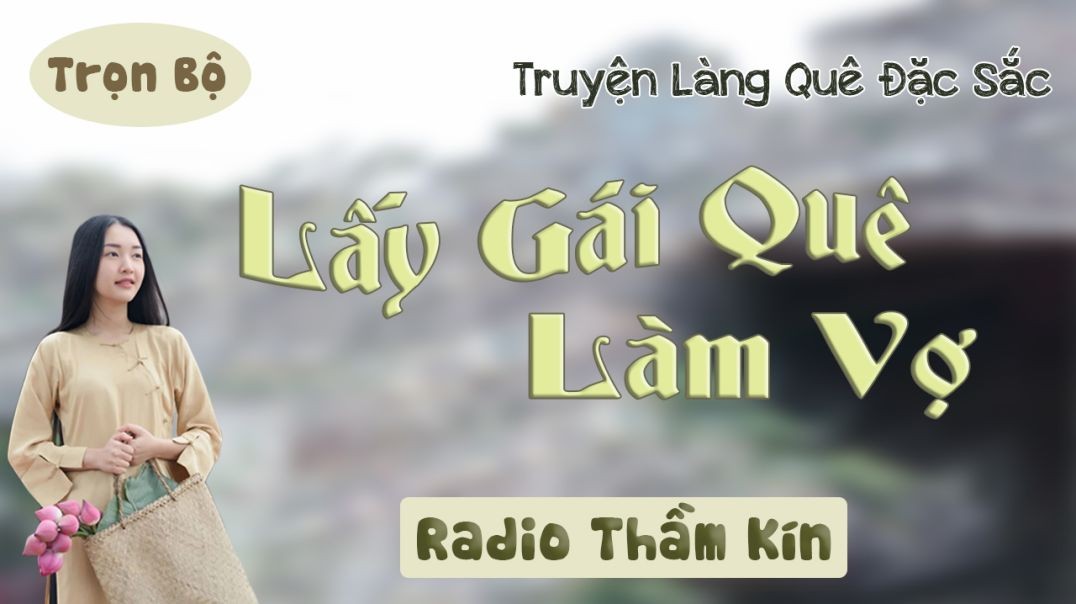 Radio Thầm Kín | LẤY GÁI QUÊ LÀM VỢ - Truyện tâm sự thầm kín hấp dẫn nghe 5 phút đã mê