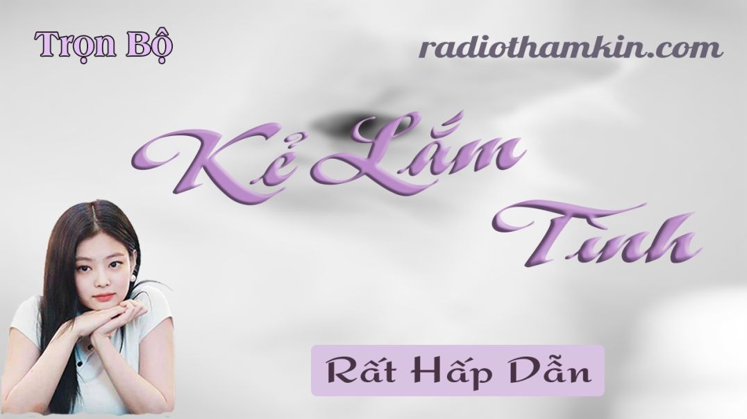 Radio Thầm Kín | KẺ LẮM TÌNH  - Mới nghe 5 phút đã thấy hứng thú