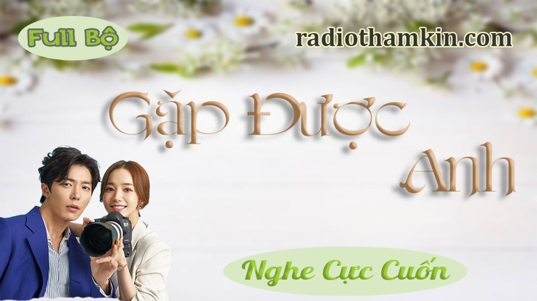 Radio Thầm Kín | GẶP ĐƯỢC ANH - Full truyện tâm sự thầm kín hấp dẫn vừa nghe đã mê