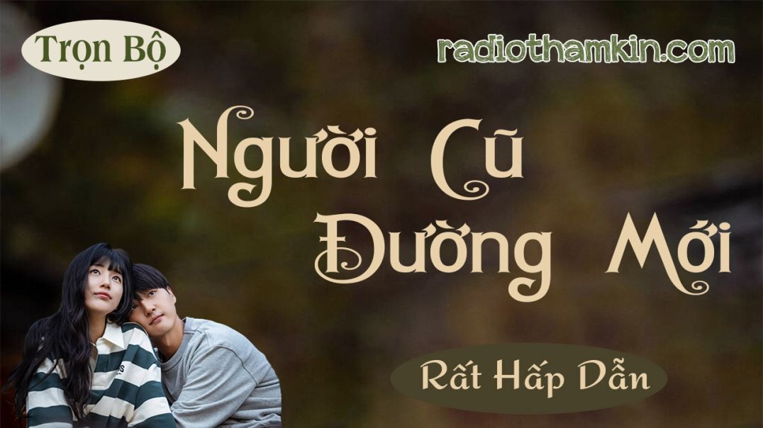 ⁣Radio Thầm Kín | NGƯỜI CŨ ĐƯỜNG MỚI - Truyện thầm kín đêm khuya nhất định phải nghe