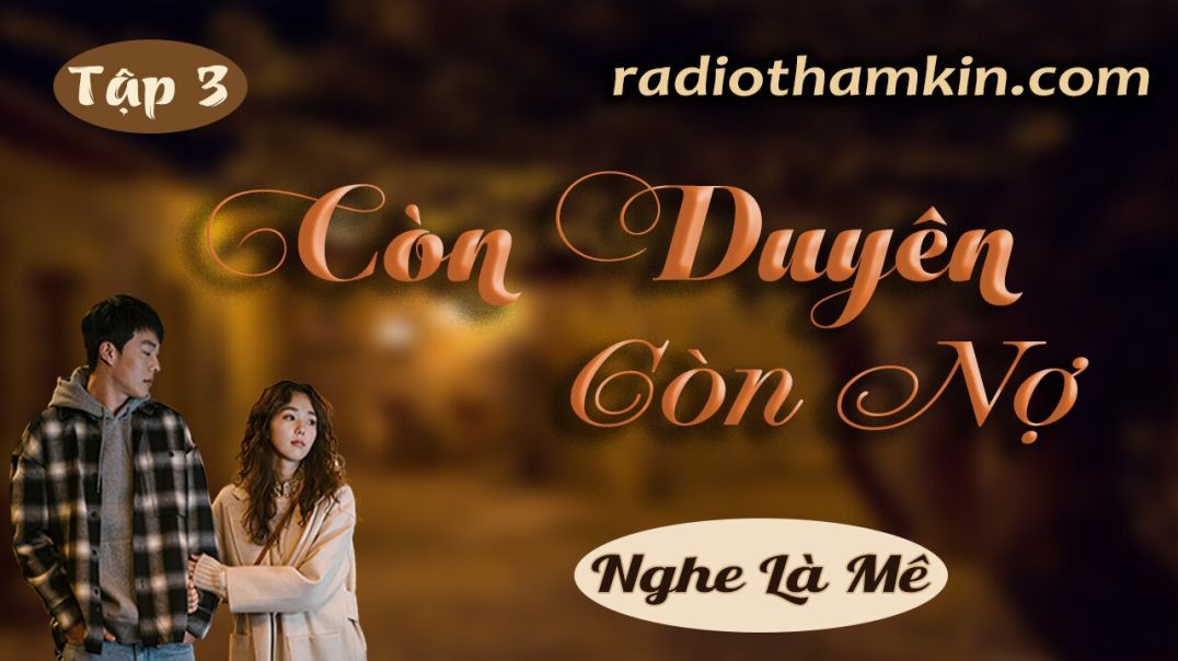 Radio Thầm Kín | ⁣⁣[Tập 3] CÒN DUYÊN CÒN NỢ - Truyện Tình Cảm Lãng Mạn nghe 5 phút đã thấy hay