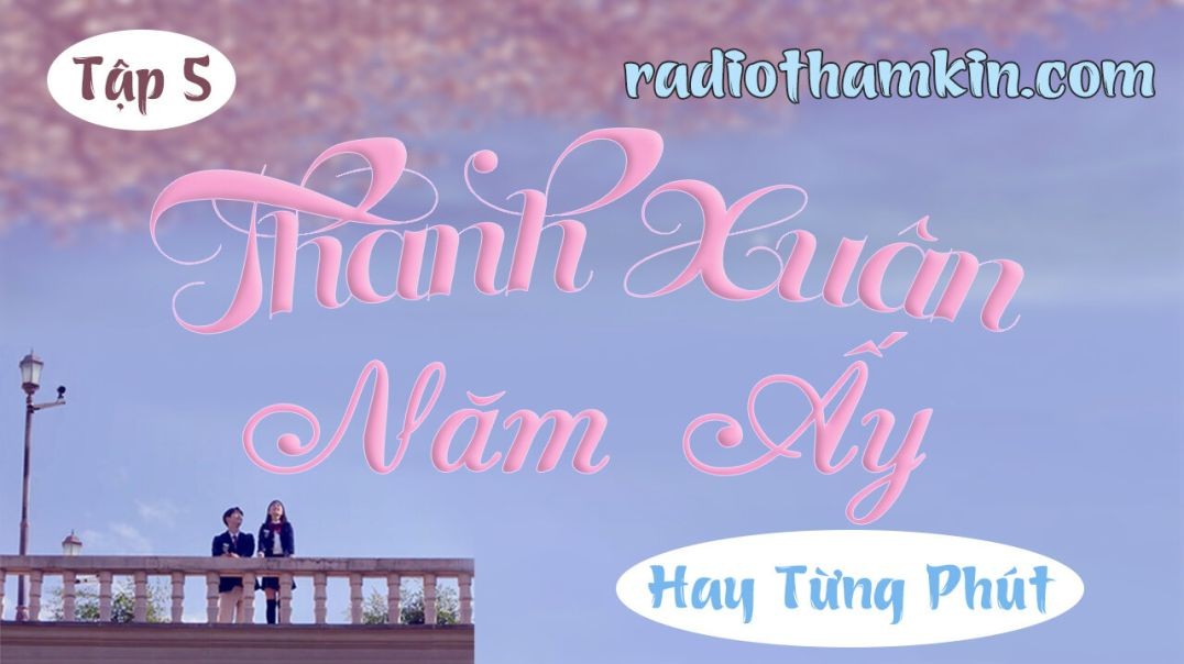 ⁣⁣⁣⁣Radio Thầm Kín | ⁣[Tập 5] THANH XUÂN NĂM ẤY - Tiểu thuyết ngôn tình ⁣ai nghe xong cũng khen