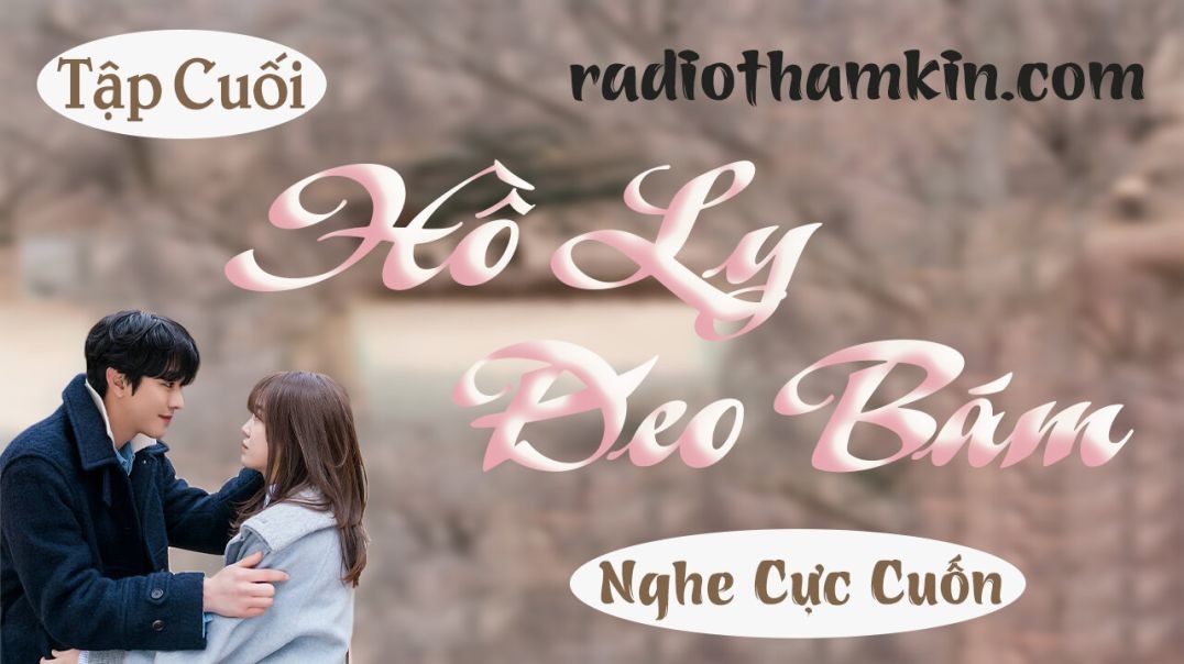 ⁣⁣⁣⁣⁣⁣⁣Radio Thầm Kín |⁣ [Tập Cuối ] HỒ LY ĐEO BÁM - Truyện tâm sự thầm kín đặc sắc nhất