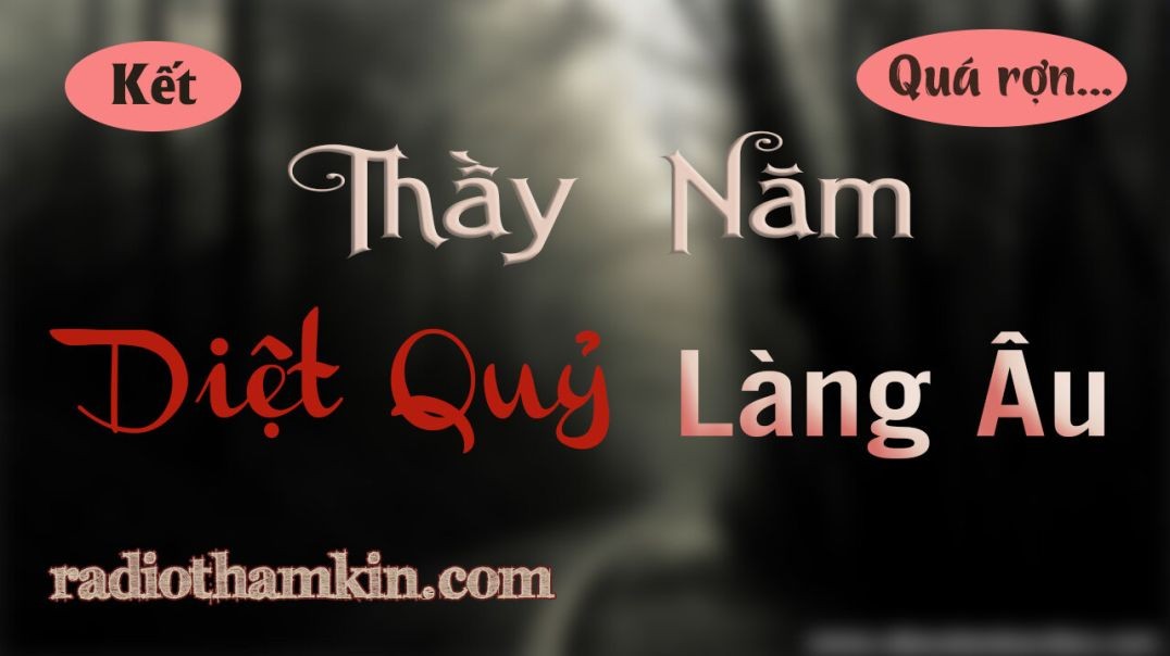 ⁣Truyện Ma | [ Kết ]  THẦY NĂM DIỆT QUỶ LÀNG ÂU - Nuôi Quỷ Cầu Tài