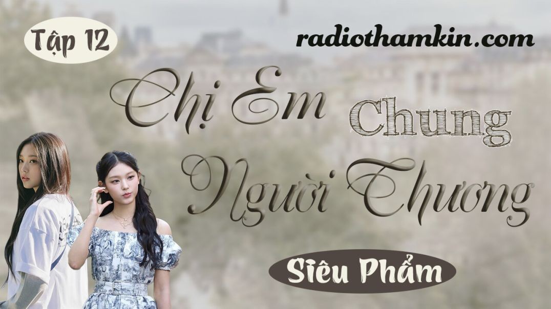 ⁣⁣⁣⁣⁣⁣⁣⁣⁣Radio Thầm Kín | ⁣⁣[Tập 12] CHỊ EM CHUNG NGƯỜI THƯƠNG - Truyện tâm sự đêm khuya 2024