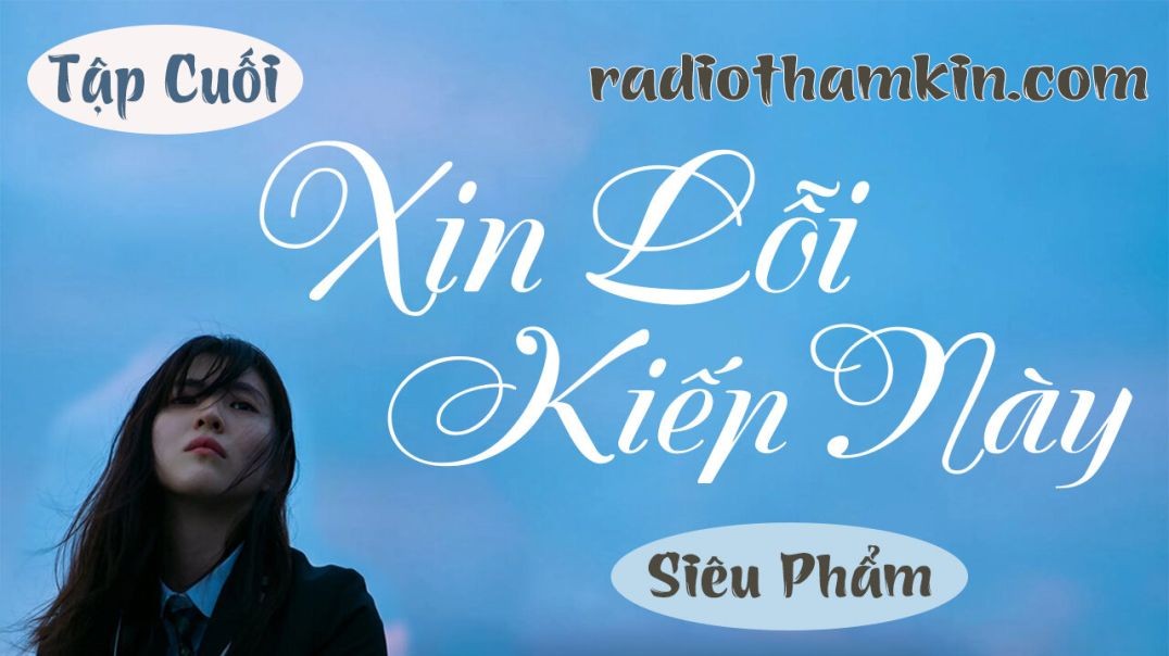 Radio Thầm Kín | ⁣[Tập Cuối] XIN LỖI KIẾP NÀY - Truyện tâm lý xã hội hấp dẫn 2024