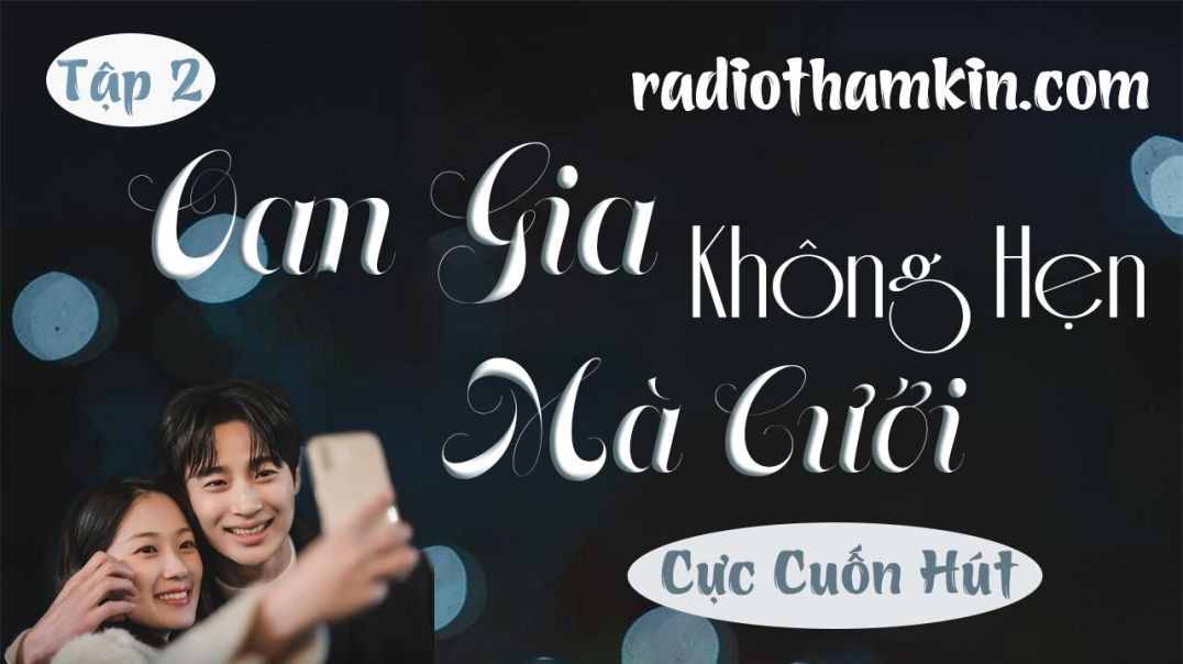 ⁣Radio Thầm Kín | ⁣[Tập 2] OAN GIA KHÔNG HẸN MÀ CƯỚI - Siêu phẩm truyện ngắn thầm kín 2024