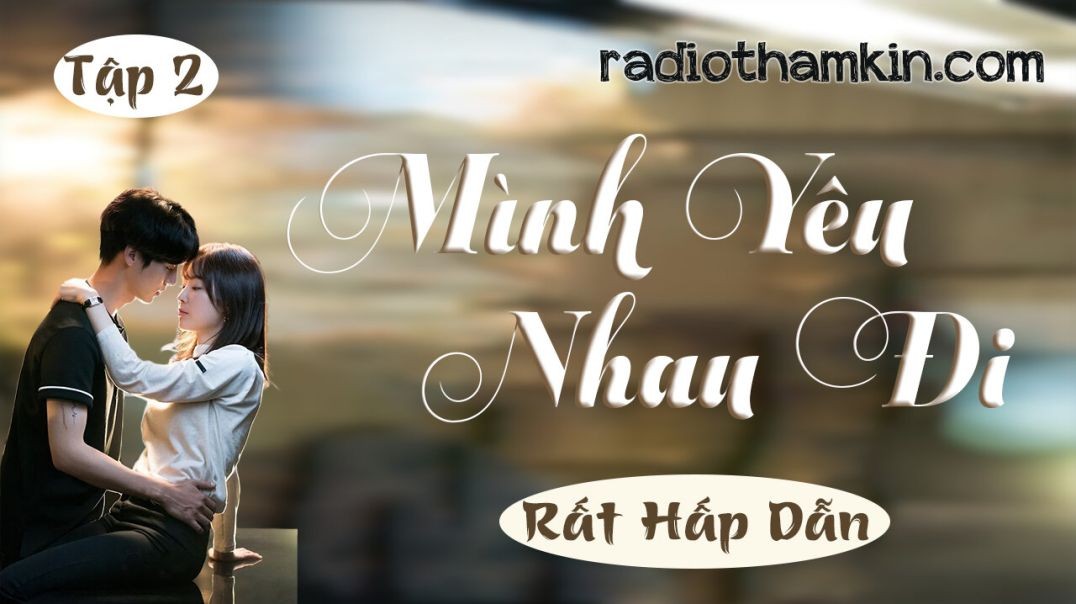 ⁣⁣Radio Thầm Kín | ⁣[Tập 2] MÌNH YÊU NHAU ĐI - Truyện ngôn tình thầm kín đêm khuya