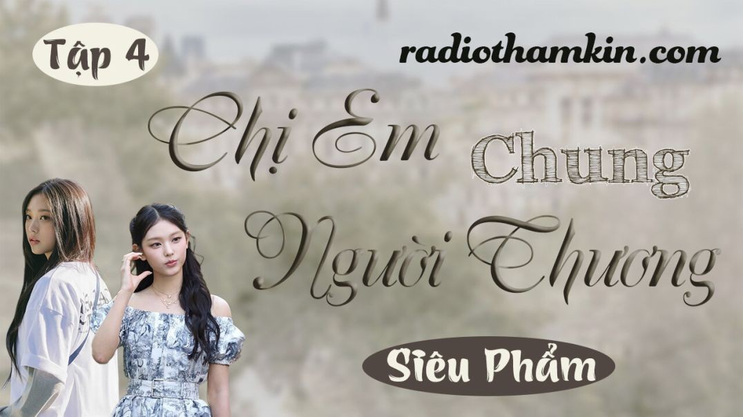 ⁣Radio Thầm Kín | ⁣⁣[Tập 4] CHỊ EM CHUNG NGƯỜI THƯƠNG - Truyện tâm sự đêm khuya 2024