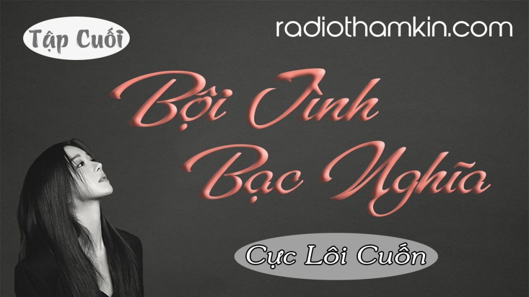 ⁣⁣Radio Thầm Kín | ⁣[Tập Cuối] BỘI TÌNH BẠC NGHĨA - Truyện ngắn đêm khuya nghe 5 phút đã thấy mê