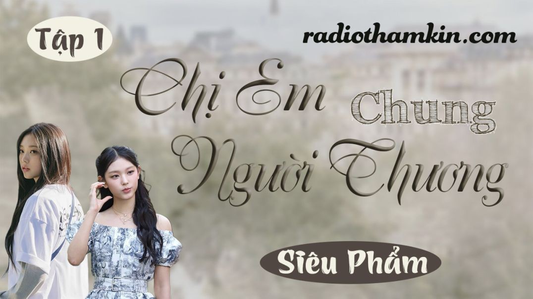 Radio Thầm Kín | ⁣⁣[Tập 1] CHỊ EM CHUNG NGƯỜI THƯƠNG  - Truyện tâm sự đêm khuya 2024