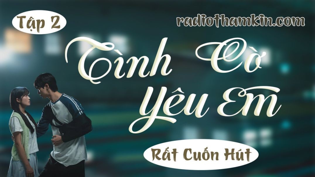 ⁣Radio Thầm Kín | ⁣[Tập 2] TÌNH CỜ YÊU EM ⁣ - Truyện ngắn đêm khuya vừa nghe đã thấy hay