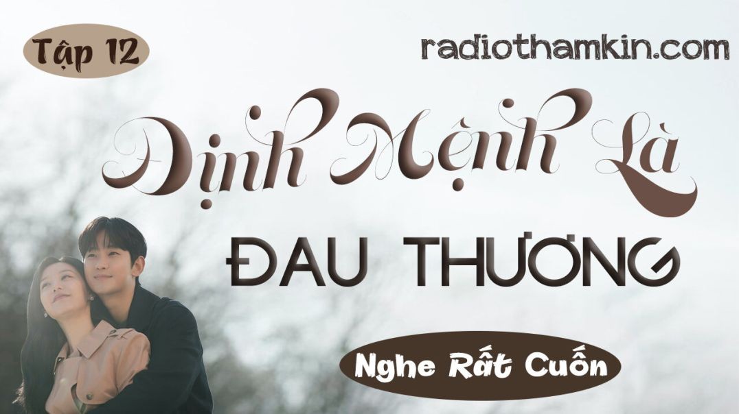 ⁣⁣⁣⁣⁣⁣⁣Radio Thầm Kín | ⁣[Tập 12] ĐỊNH MỆNH LÀ ĐAU THƯƠNG - ⁣Siêu phẩm đêm khuya vừa nghe đã thấy hay