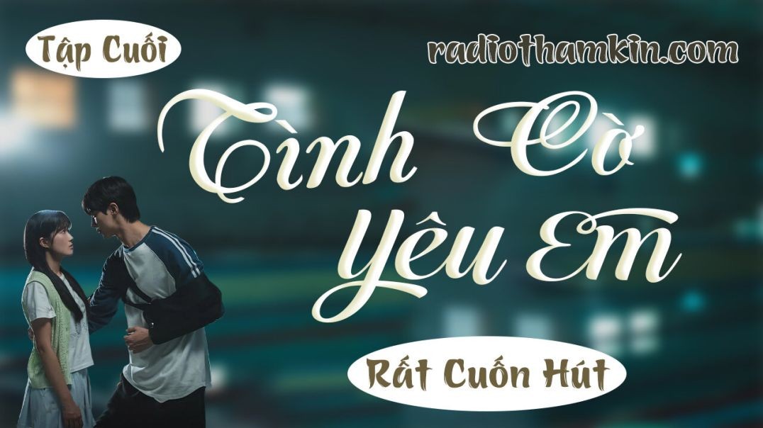 ⁣⁣⁣⁣⁣Radio Thầm Kín | ⁣[Tập Cuối] TÌNH CỜ YÊU EM ⁣ - Truyện ngắn đêm khuya vừa nghe đã thấy hay