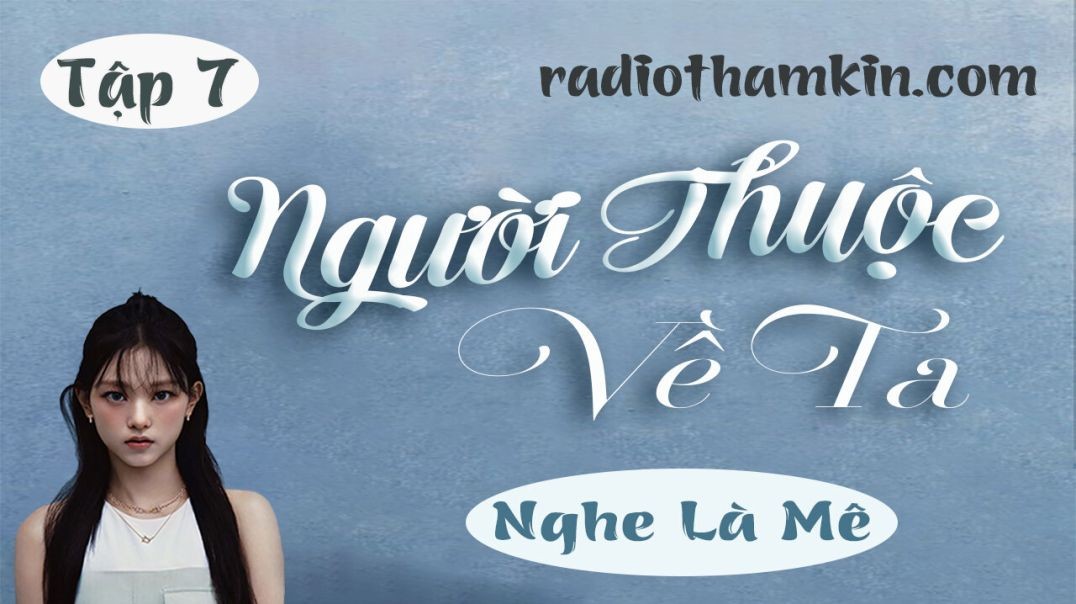 ⁣⁣⁣⁣⁣⁣⁣Radio Thầm Kín | ⁣NGƯỜI THUỘC VỀ TA ⁣[Tập 7] - Truyện tâm lý hôn nhân đặc sắc 2024