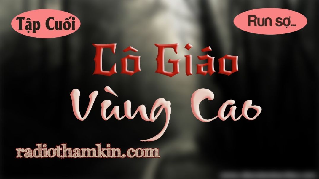 ⁣⁣⁣Truyện Ma | ⁣⁣[Tập Cuối] CÔ GIÁO VÙNG CAO - Oan Hồn Bám Theo