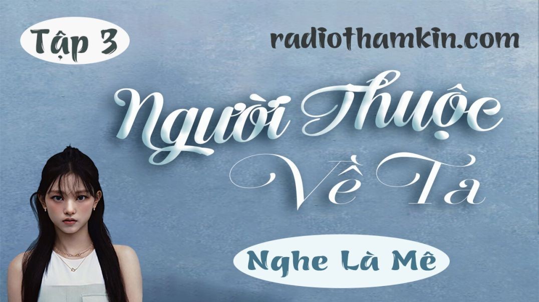 ⁣⁣⁣Radio Thầm Kín | ⁣NGƯỜI THUỘC VỀ TA ⁣[Tập 3] - Truyện tâm lý hôn nhân đặc sắc 2024