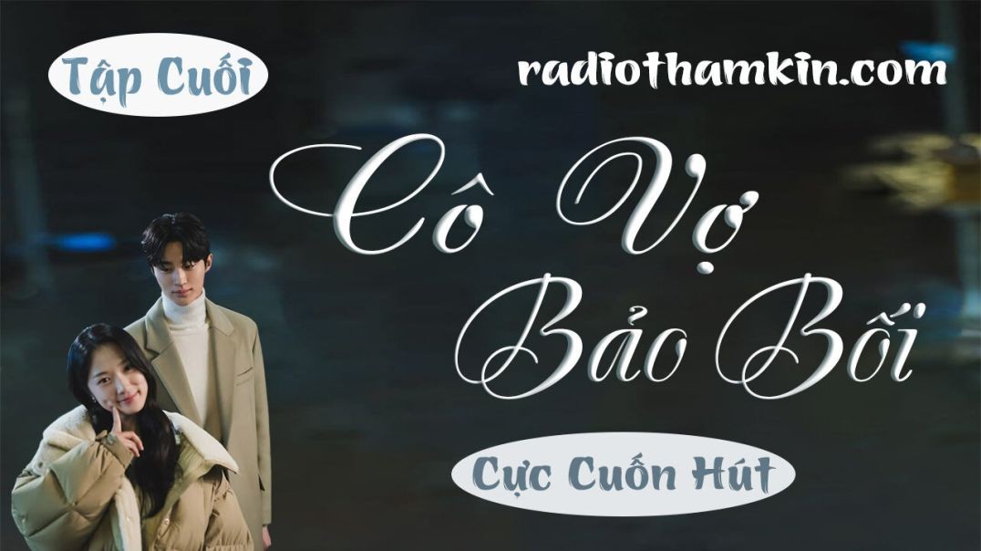 ⁣⁣⁣Radio Thầm Kín | ⁣⁣⁣⁣[Tập Cuối] CÔ VỢ BẢO BỐI - Truyện thầm kín ⁣vừa nghe đã thấy rạo rực