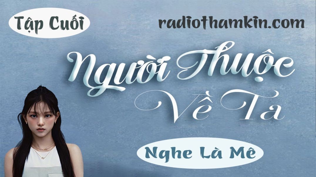 ⁣⁣⁣Radio Thầm Kín | ⁣NGƯỜI THUỘC VỀ TA ⁣[Tập Cuối] - Truyện tâm lý hôn nhân đặc sắc 2024